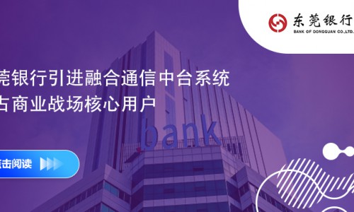 东莞银行引进融合通信中台系统 抢占商业战场核心用
